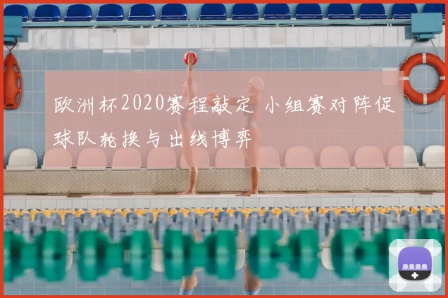 欧洲杯2020赛程敲定 小组赛对阵促球队轮换与出线博弈