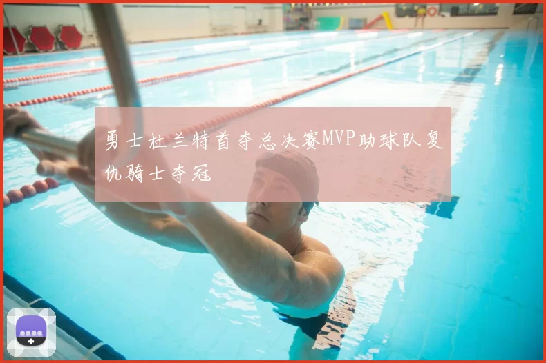 勇士杜兰特首夺总决赛MVP助球队复仇骑士夺冠