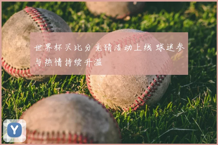 世界杯买比分竞猜活动上线 球迷参与热情持续升温