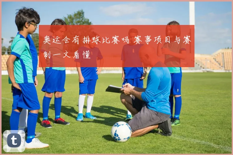 奥运会有排球比赛吗 赛事项目与赛制一文看懂
